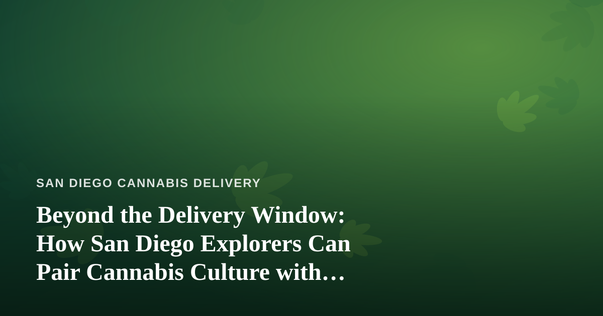 Beyond the Delivery Window: How San Diego Explorers Can Pair Cannabis Culture with Local Guided Adventures