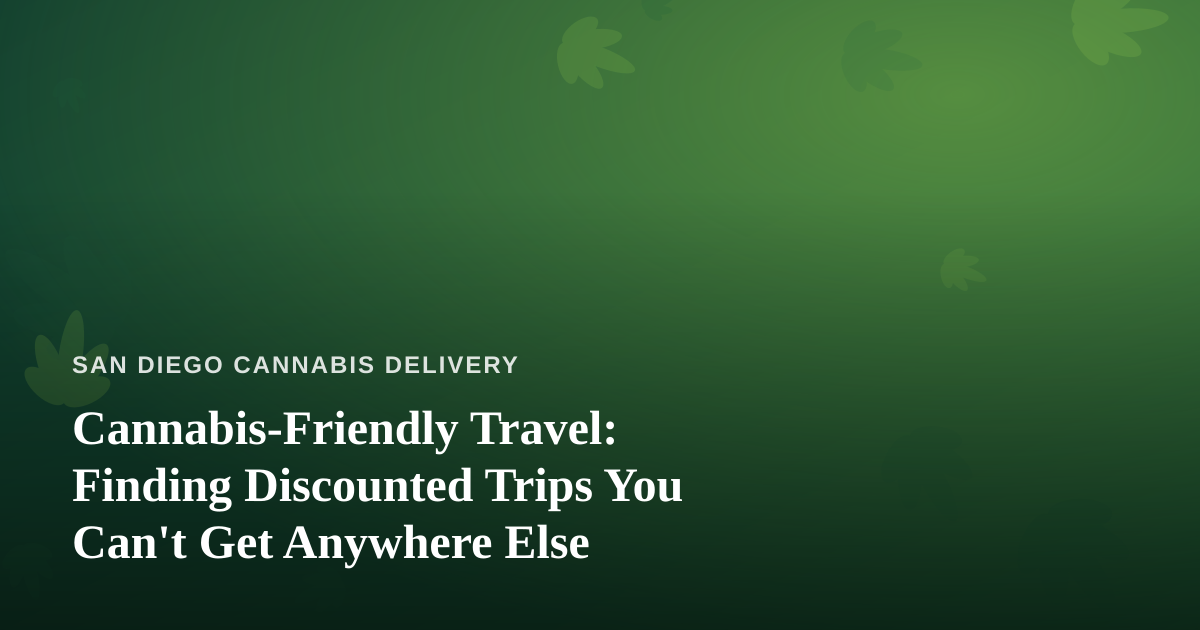 Cannabis-Friendly Travel: Finding Discounted Trips You Can’t Get Anywhere Else