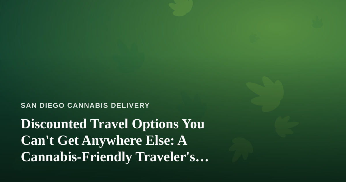 Discounted Travel Options You Can’t Get Anywhere Else: A Cannabis-Friendly Traveler’s Guide