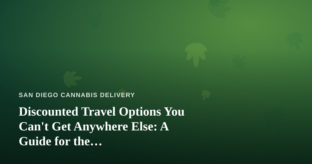 Discounted Travel Options You Can’t Get Anywhere Else: A Guide for the Cannabis-Friendly Traveler