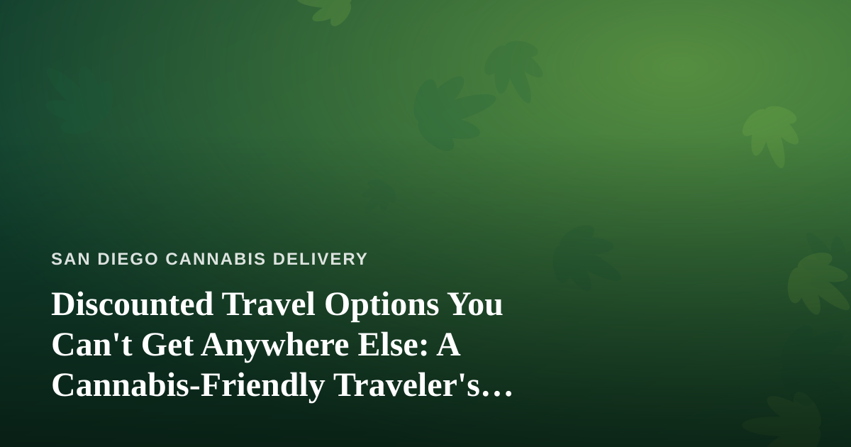 Discounted Travel Options You Can’t Get Anywhere Else: A Cannabis-Friendly Traveler’s Guide