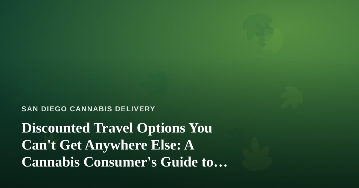 Discounted Travel Options You Can’t Get Anywhere Else: A Cannabis Consumer’s Guide to Smarter Trips