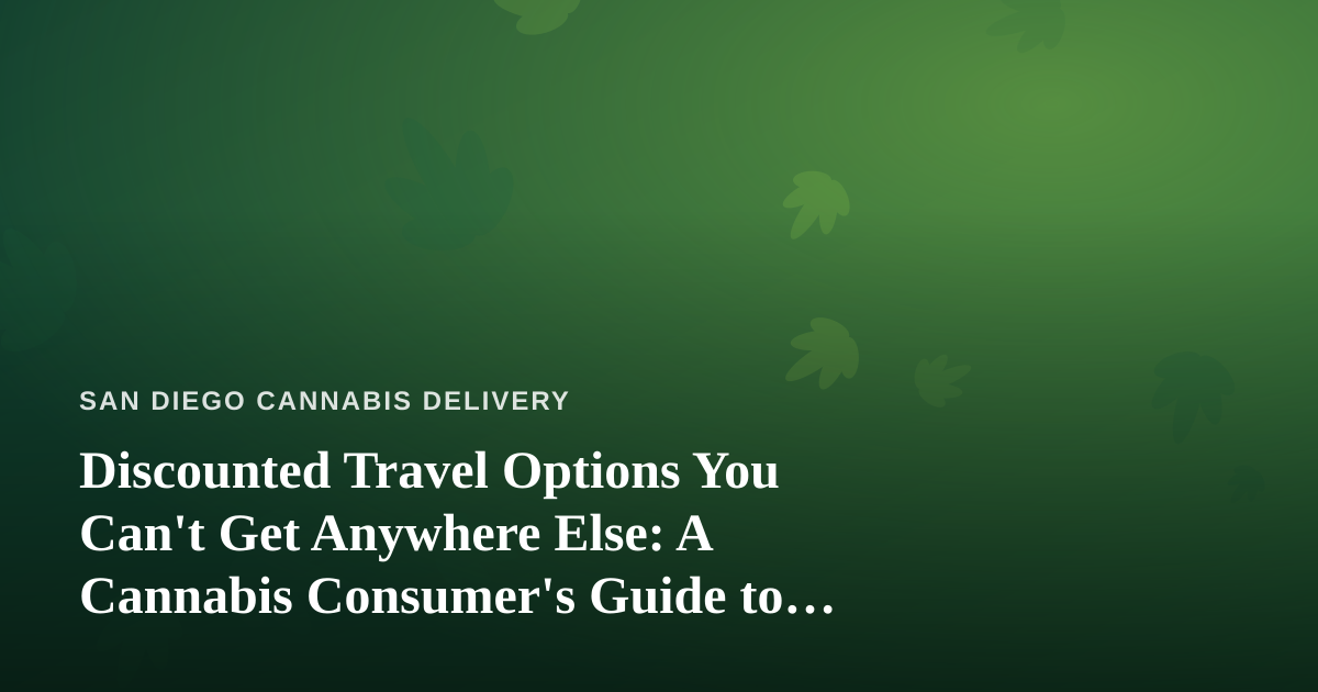 Discounted Travel Options You Can’t Get Anywhere Else: A Cannabis Consumer’s Guide to Smarter Getaways