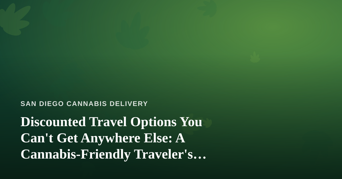 Discounted Travel Options You Can’t Get Anywhere Else: A Cannabis-Friendly Traveler’s Guide