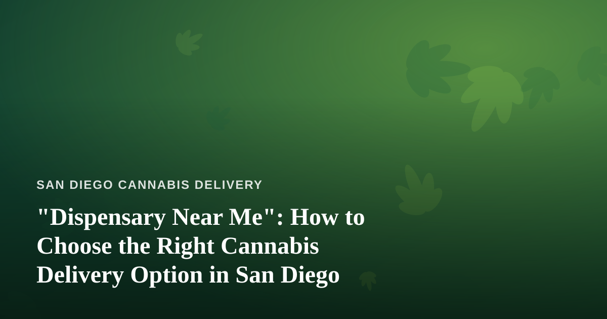 “Dispensary Near Me”: How to Choose the Right Cannabis Delivery Option in San Diego