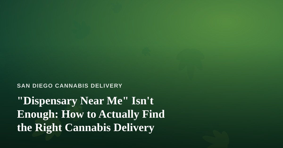 “Dispensary Near Me” Isn’t Enough: How to Actually Find the Right Cannabis Delivery