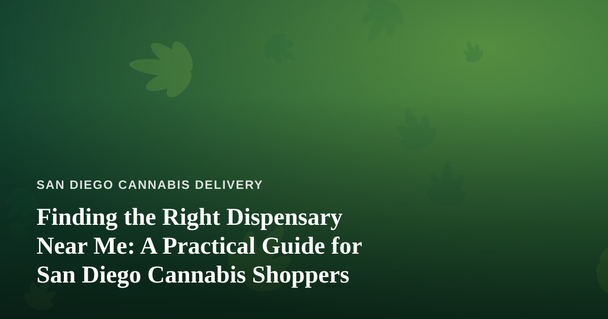 Finding the Right Dispensary Near Me: A Practical Guide for San Diego Cannabis Shoppers
