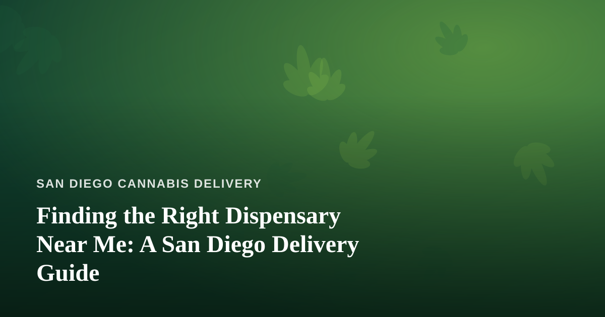 Finding the Right Dispensary Near Me: A San Diego Delivery Guide