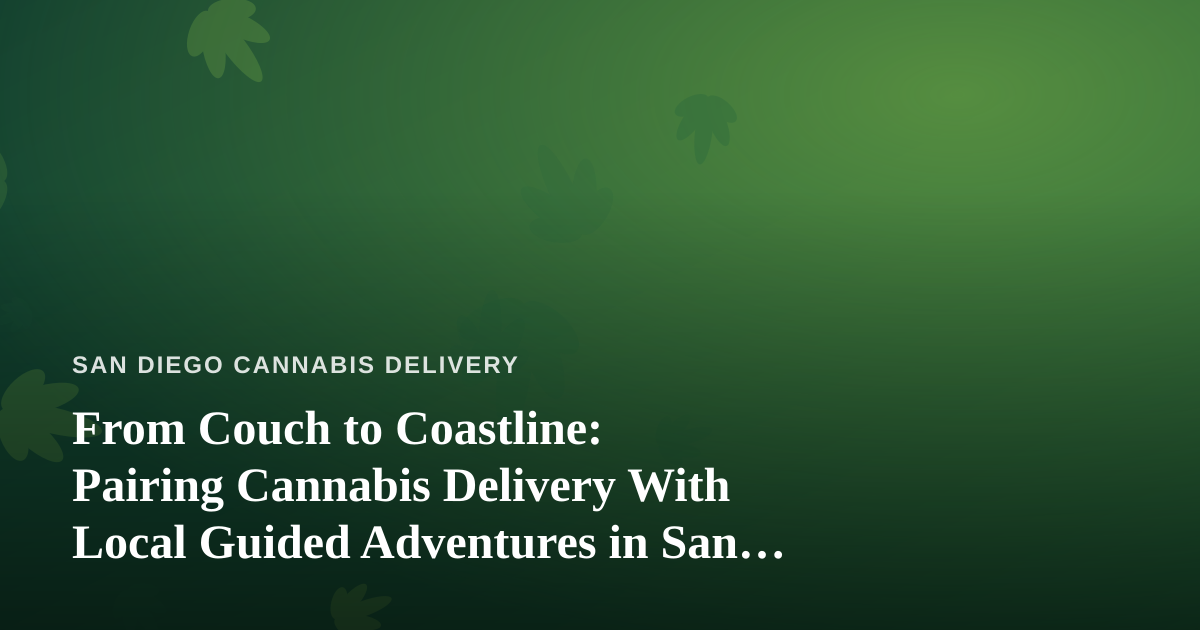 From Couch to Coastline: Pairing Cannabis Delivery With Local Guided Adventures in San Diego