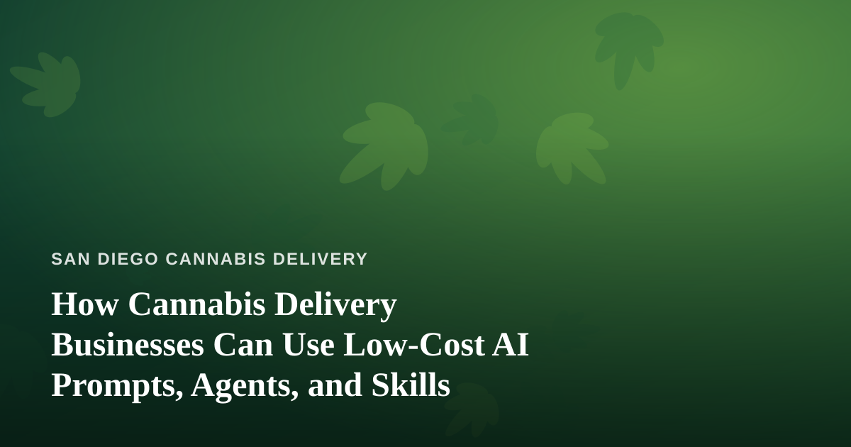How Cannabis Delivery Businesses Can Use Low-Cost AI Prompts, Agents, and Skills