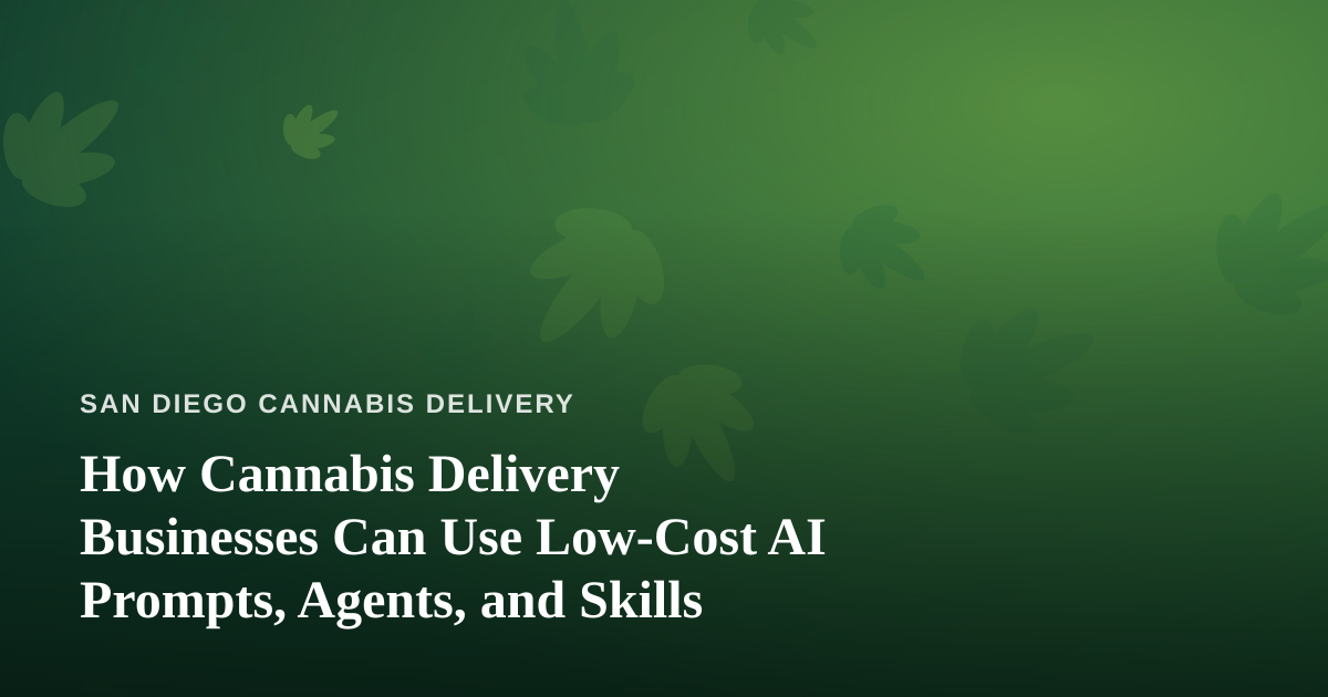How Cannabis Delivery Businesses Can Use Low-Cost AI Prompts, Agents, and Skills