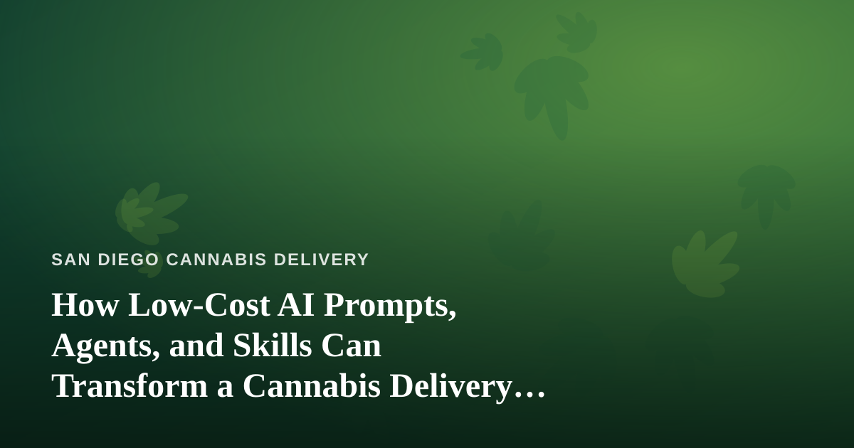 How Low-Cost AI Prompts, Agents, and Skills Can Transform a Cannabis Delivery Business