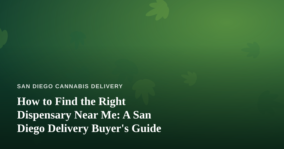 How to Find the Right Dispensary Near Me: A San Diego Delivery Buyer’s Guide