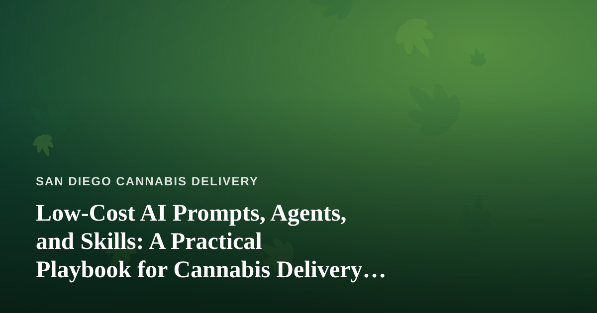 Low-Cost AI Prompts, Agents, and Skills: A Practical Playbook for Cannabis Delivery Businesses