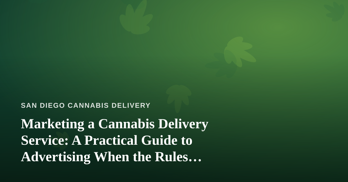 Marketing a Cannabis Delivery Service: A Practical Guide to Advertising When the Rules Keep Changing