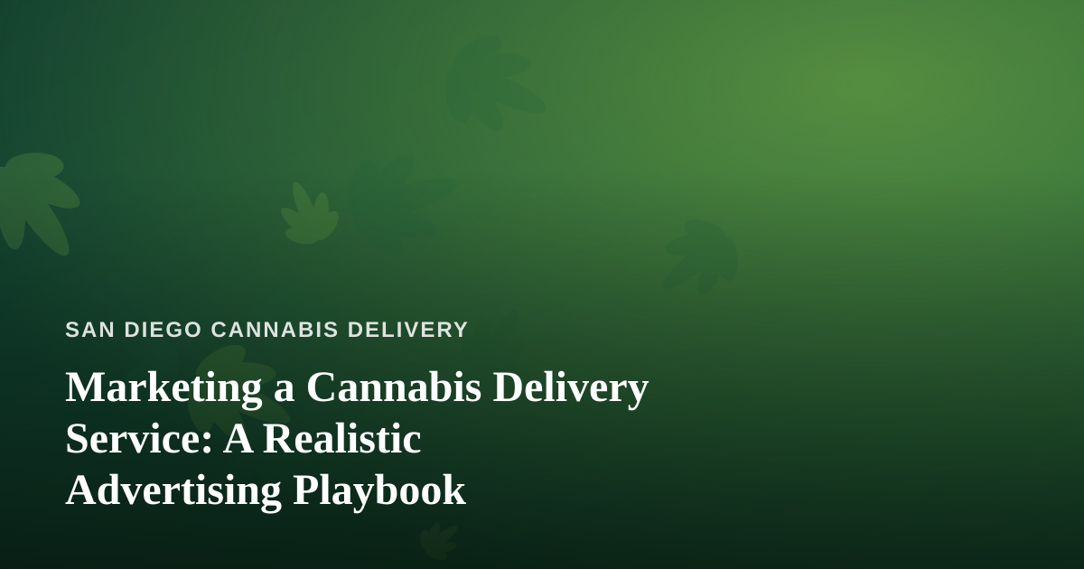 Marketing a Cannabis Delivery Service: A Realistic Advertising Playbook