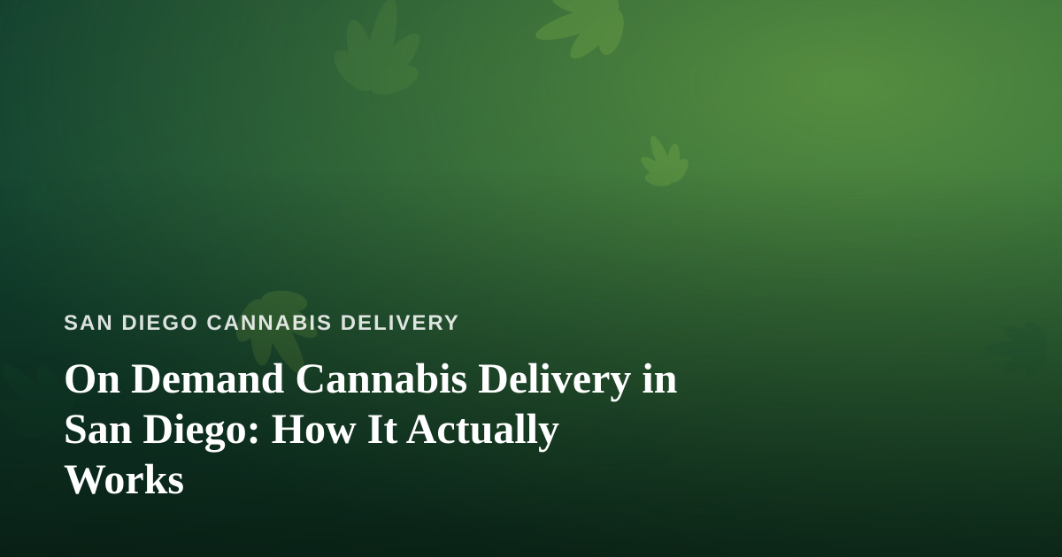 On Demand Cannabis Delivery in San Diego: How It Actually Works