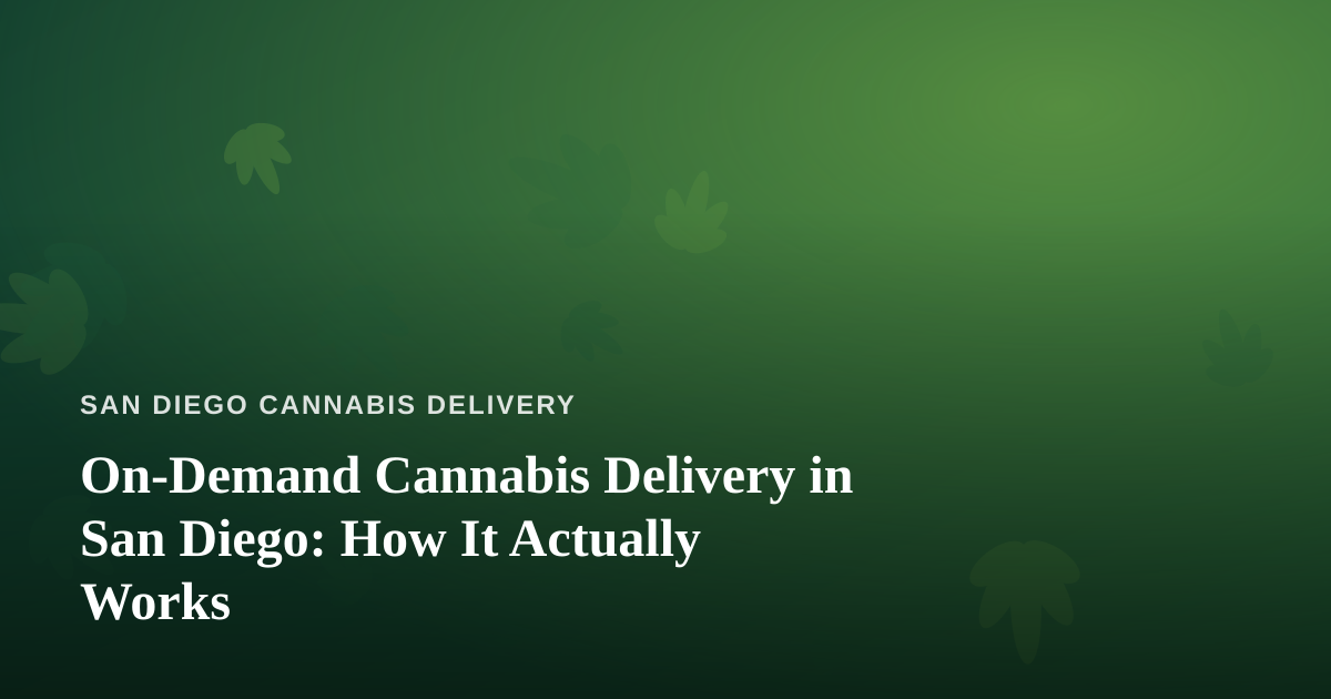 On-Demand Cannabis Delivery in San Diego: How It Actually Works