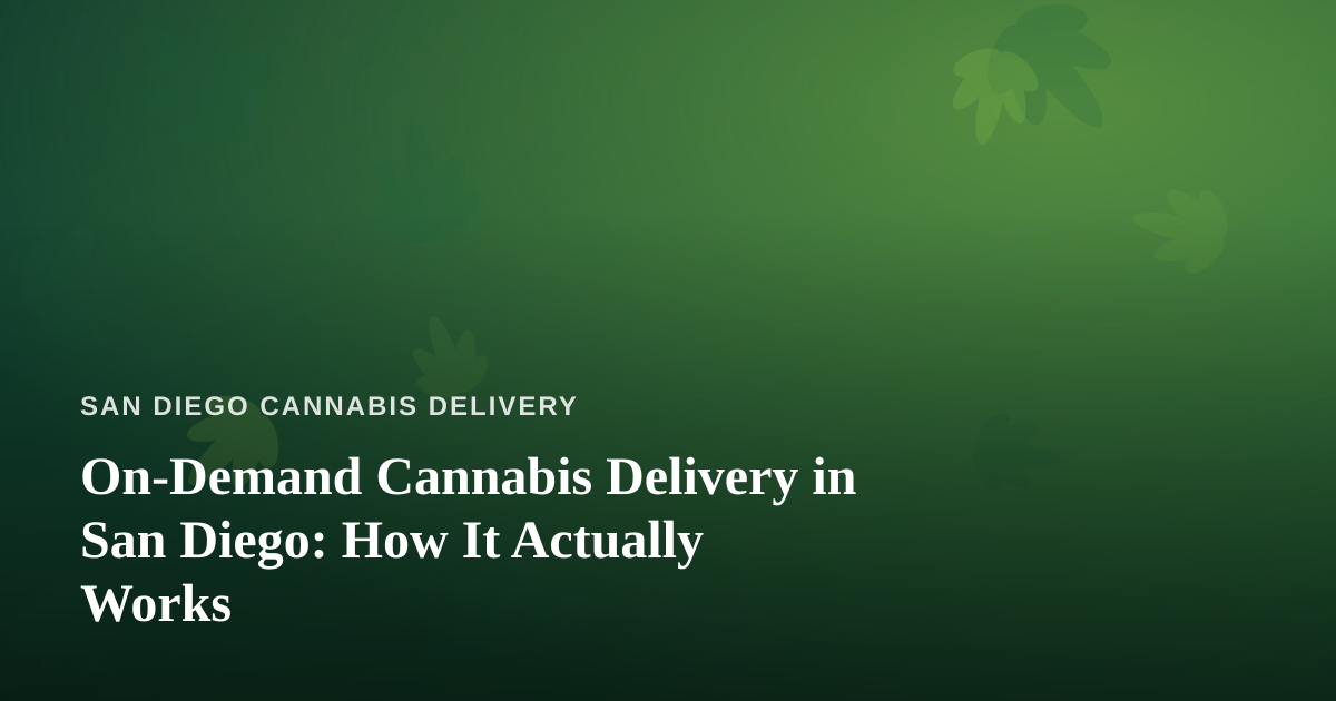 On-Demand Cannabis Delivery in San Diego: How It Actually Works