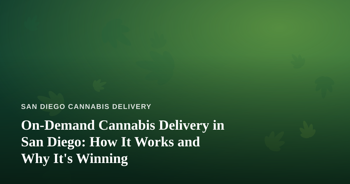On-Demand Cannabis Delivery in San Diego: How It Works and Why It’s Winning