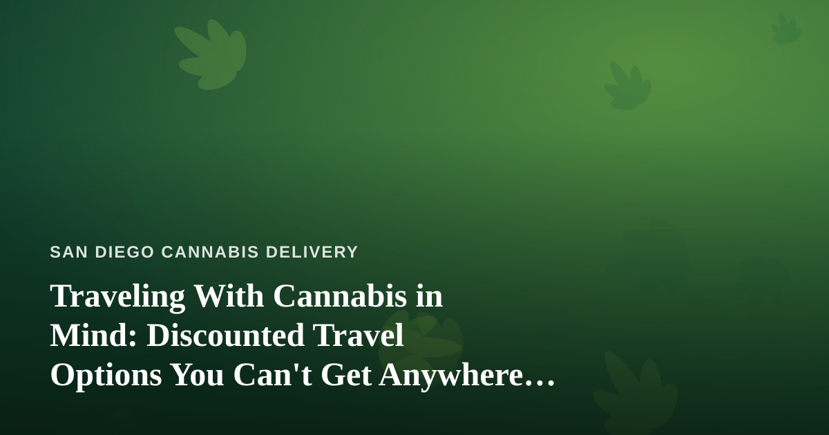 Traveling With Cannabis in Mind: Discounted Travel Options You Can’t Get Anywhere Else