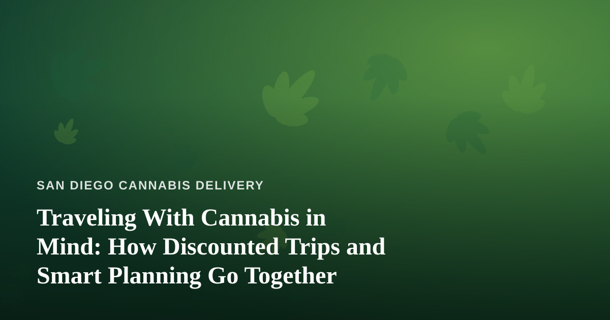 Traveling With Cannabis in Mind: How Discounted Trips and Smart Planning Go Together