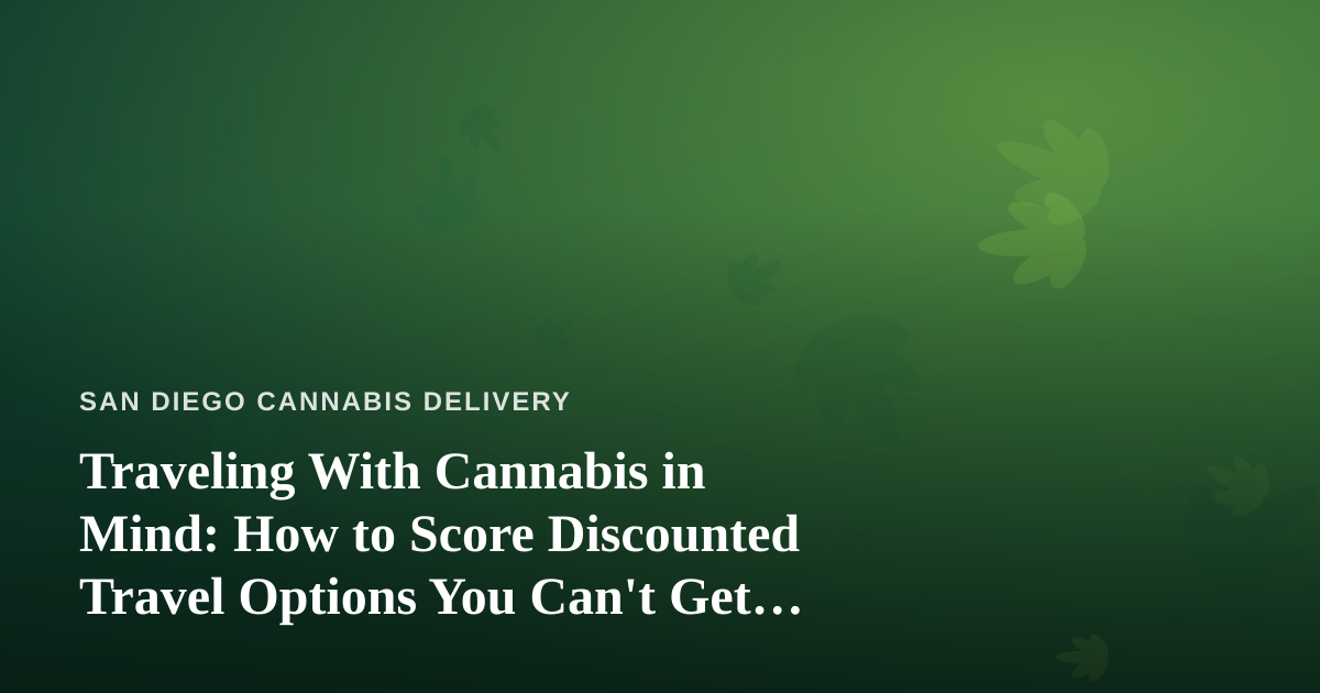 Traveling With Cannabis in Mind: How to Score Discounted Travel Options You Can’t Get Anywhere Else