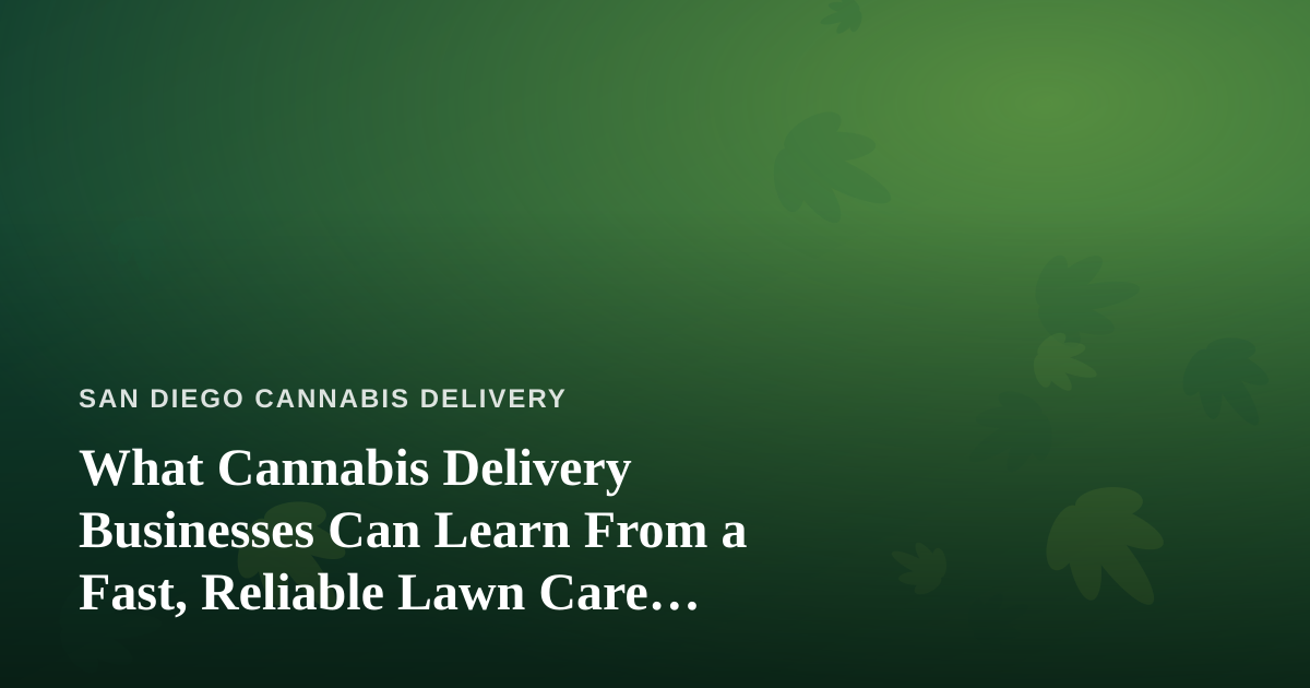 What Cannabis Delivery Businesses Can Learn From a Fast, Reliable Lawn Care Company