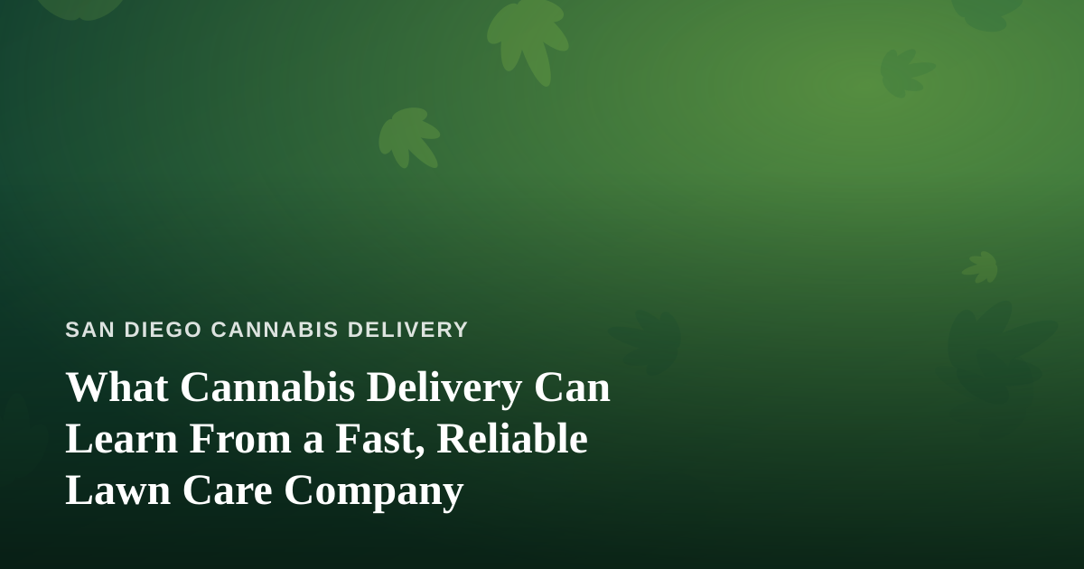 What Cannabis Delivery Can Learn From a Fast, Reliable Lawn Care Company