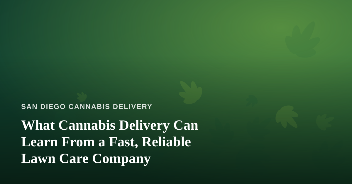What Cannabis Delivery Can Learn From a Fast, Reliable Lawn Care Company