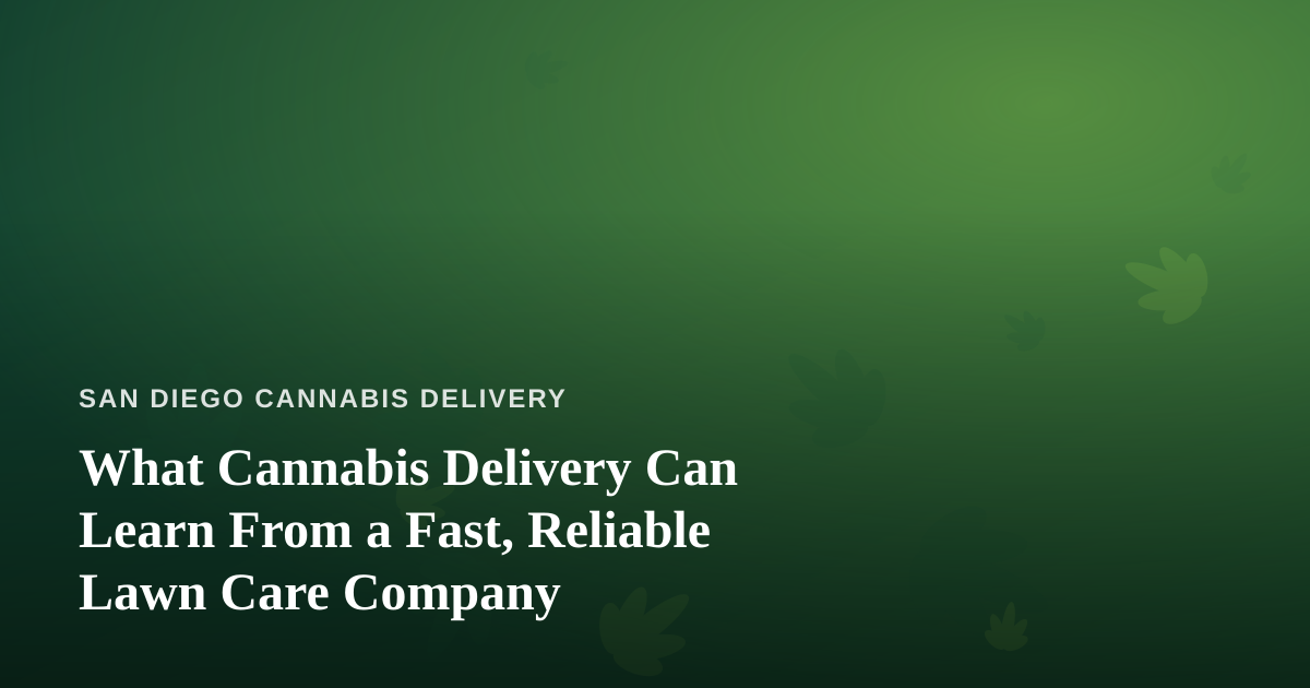 What Cannabis Delivery Can Learn From a Fast, Reliable Lawn Care Company