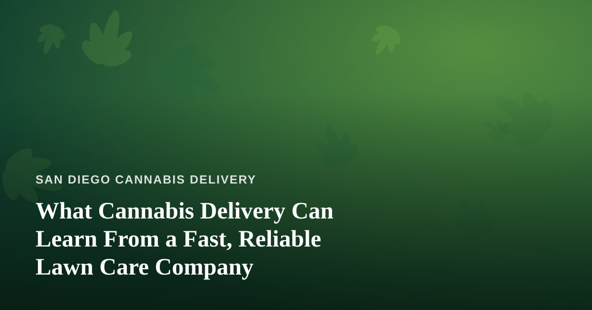 What Cannabis Delivery Can Learn From a Fast, Reliable Lawn Care Company