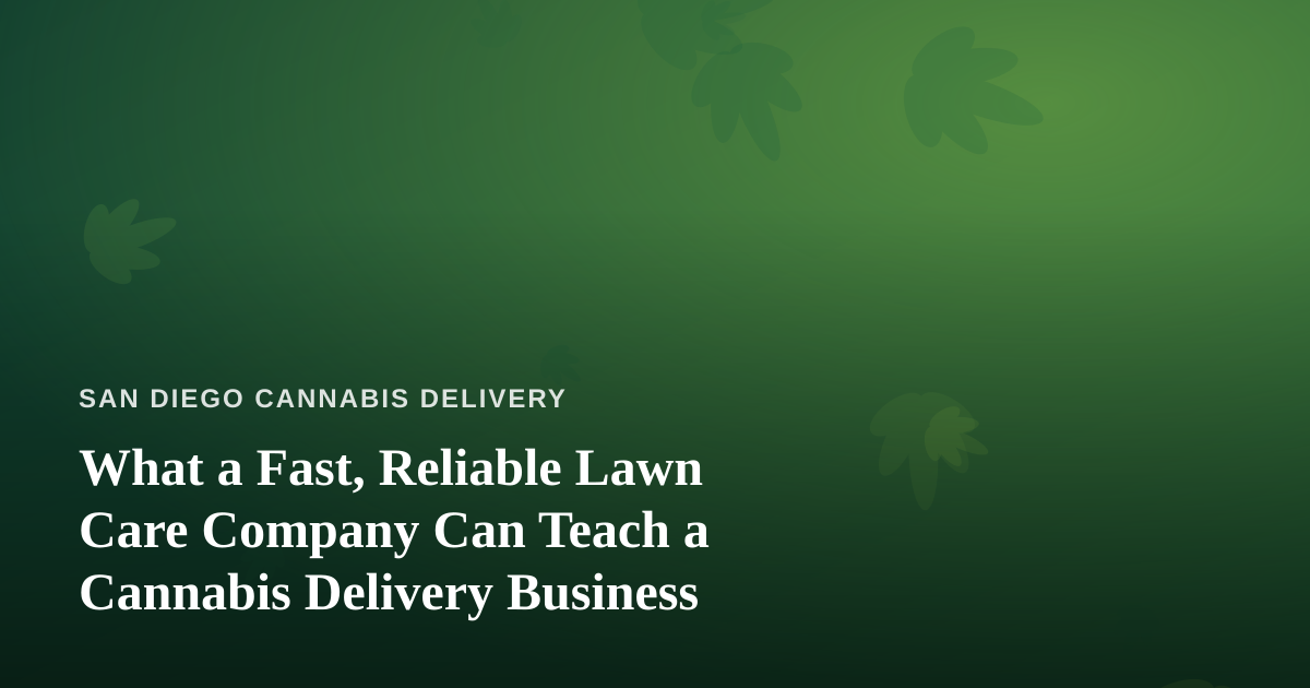 What a Fast, Reliable Lawn Care Company Can Teach a Cannabis Delivery Business