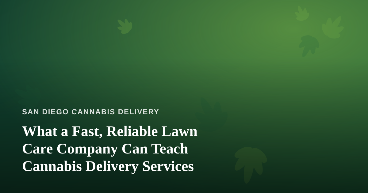 What a Fast, Reliable Lawn Care Company Can Teach Cannabis Delivery Services