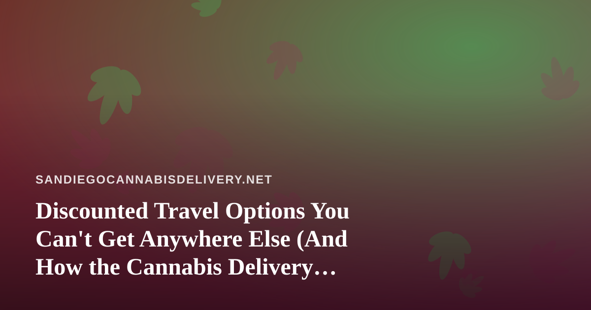 Discounted Travel Options You Can’t Get Anywhere Else (And How the Cannabis Delivery Mindset Applies)