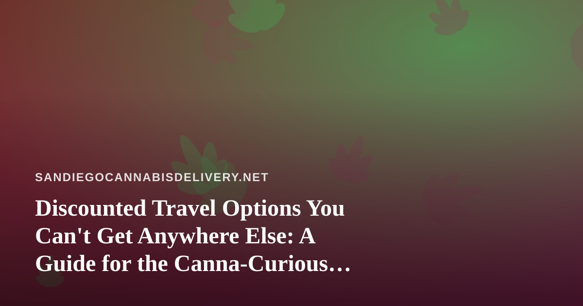 Discounted Travel Options You Can’t Get Anywhere Else: A Guide for the Canna-Curious Traveler