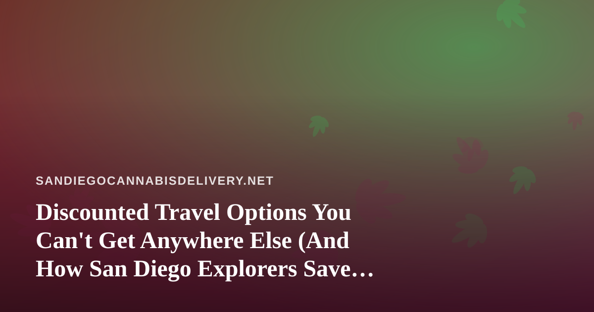 Discounted Travel Options You Can’t Get Anywhere Else (And How San Diego Explorers Save More)