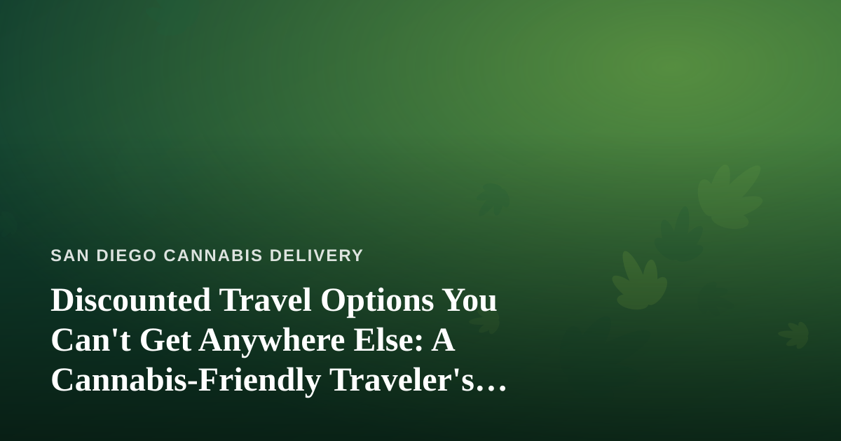 Discounted Travel Options You Can’t Get Anywhere Else: A Cannabis-Friendly Traveler’s Guide