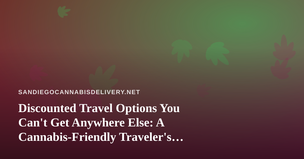 Discounted Travel Options You Can’t Get Anywhere Else: A Cannabis-Friendly Traveler’s Guide