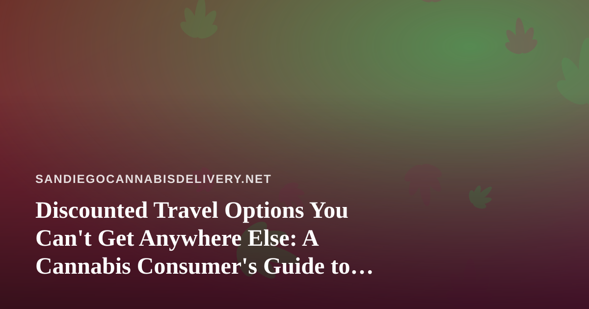 Discounted Travel Options You Can’t Get Anywhere Else: A Cannabis Consumer’s Guide to Smart Getaways