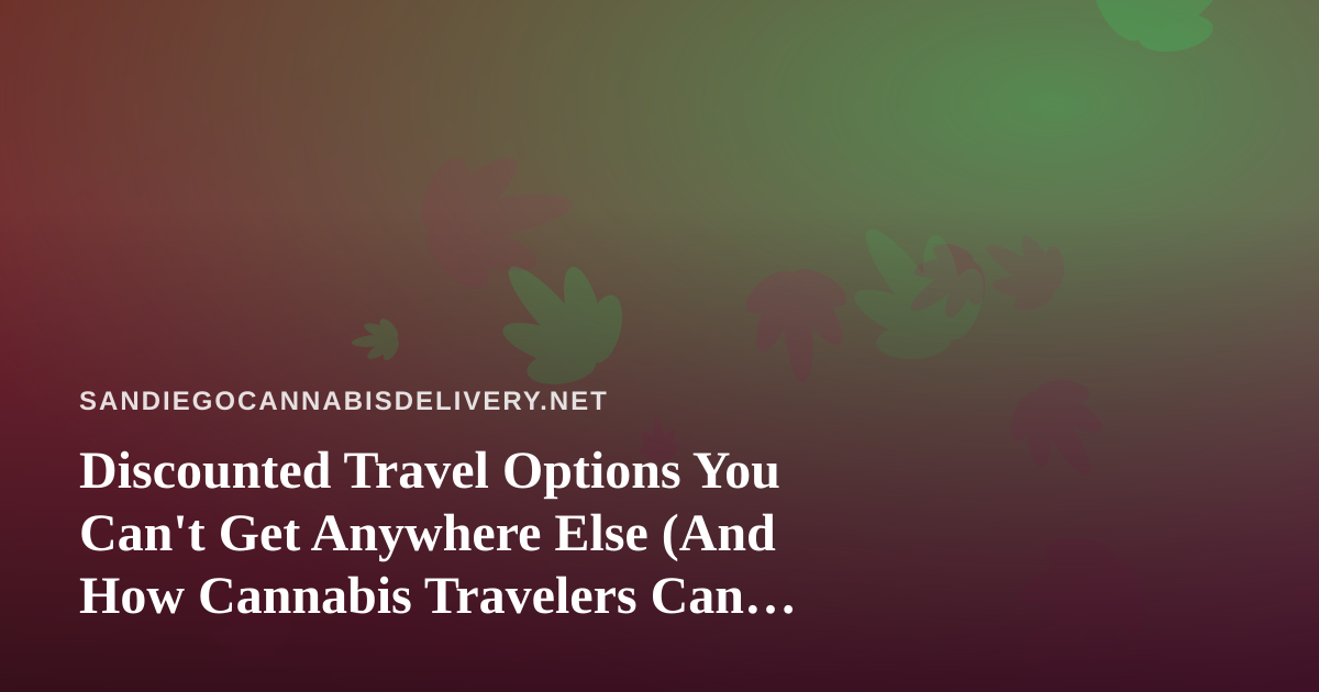 Discounted Travel Options You Can’t Get Anywhere Else (And How Cannabis Travelers Can Plan Smarter)