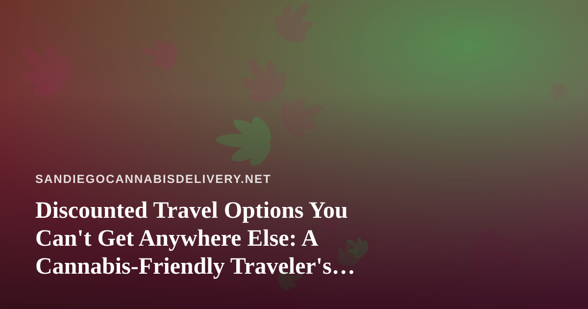 Discounted Travel Options You Can’t Get Anywhere Else: A Cannabis-Friendly Traveler’s Guide