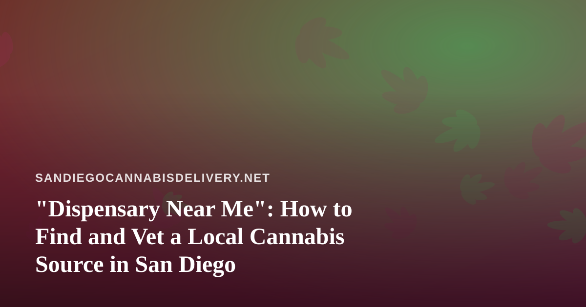 “Dispensary Near Me”: How to Find and Vet a Local Cannabis Source in San Diego