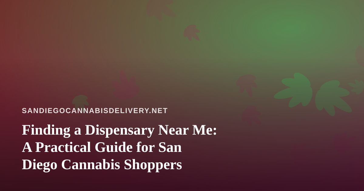 Finding a Dispensary Near Me: A Practical Guide for San Diego Cannabis Shoppers