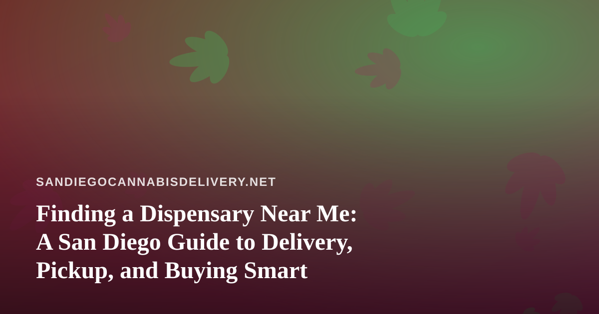 Finding a Dispensary Near Me: A San Diego Guide to Delivery, Pickup, and Buying Smart