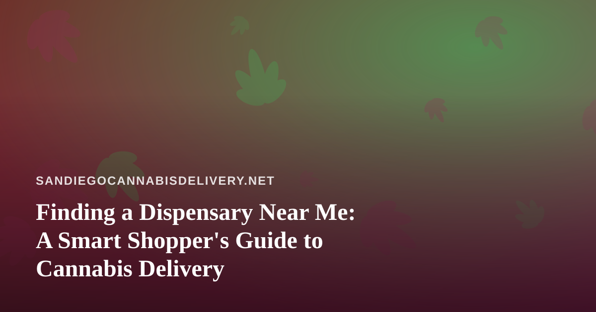 Finding a Dispensary Near Me: A Smart Shopper’s Guide to Cannabis Delivery