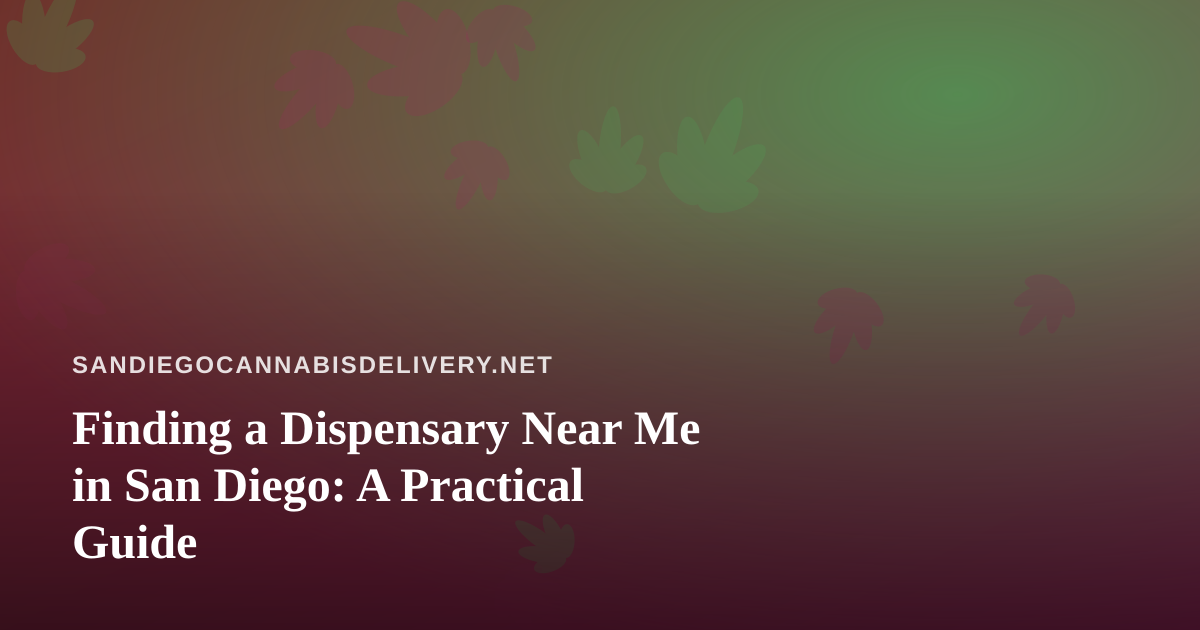 Finding a Dispensary Near Me in San Diego: A Practical Guide