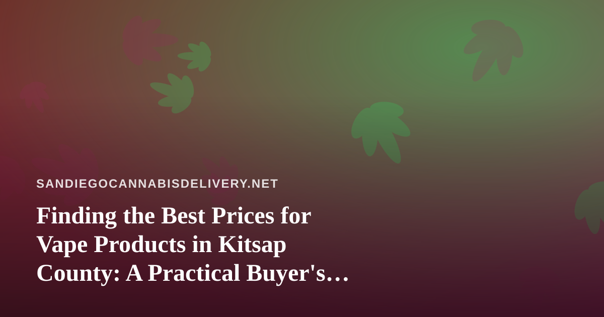 Finding the Best Prices for Vape Products in Kitsap County: A Practical Buyer’s Guide