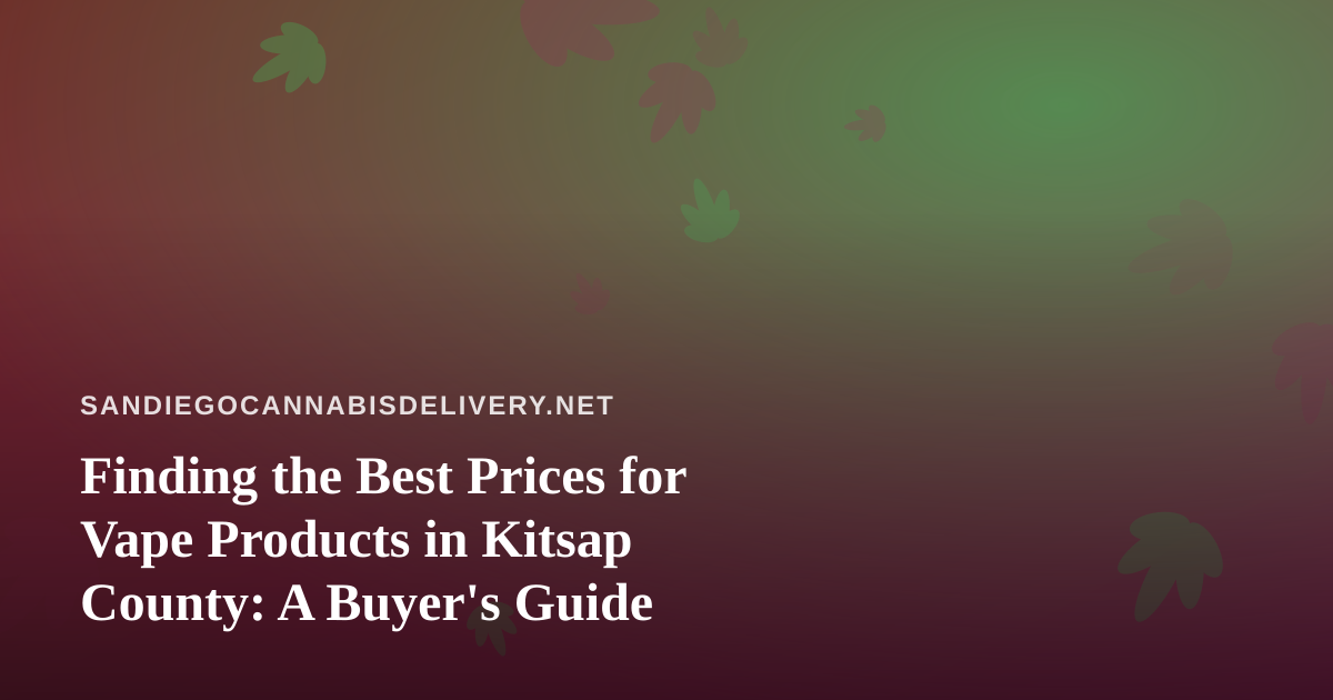 Finding the Best Prices for Vape Products in Kitsap County: A Buyer’s Guide