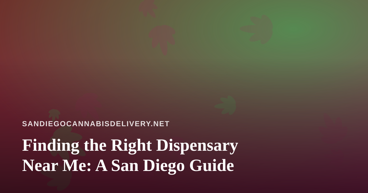 Finding the Right Dispensary Near Me: A San Diego Guide